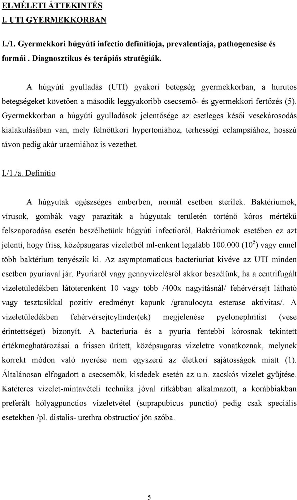 Gyermekkorban a húgyúti gyulladások jelentősége az esetleges késői vesekárosodás kialakulásában van, mely felnőttkori hypertoniához, terhességi eclampsiához, hosszú távon pedig akár uraemiához is