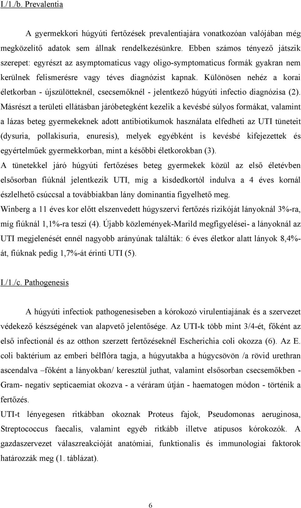 Különösen nehéz a korai életkorban - újszülötteknél, csecsemőknél - jelentkező húgyúti infectio diagnózisa (2).