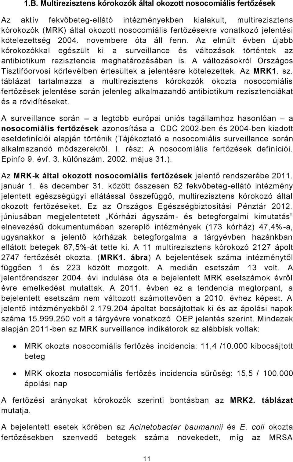A változásokról Országos Tisztifőorvosi körlevélben értesültek a jelentésre kötelezettek. Az MRK1. sz.