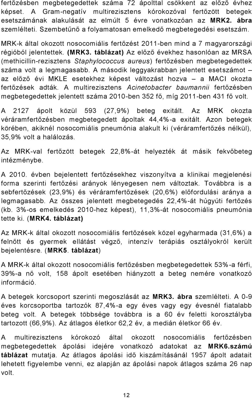 táblázat) Az előző évekhez hasonlóan az MRSA (methicillin-rezisztens Staphylococcus aureus) fertőzésben megbetegedettek száma volt a legmagasabb.