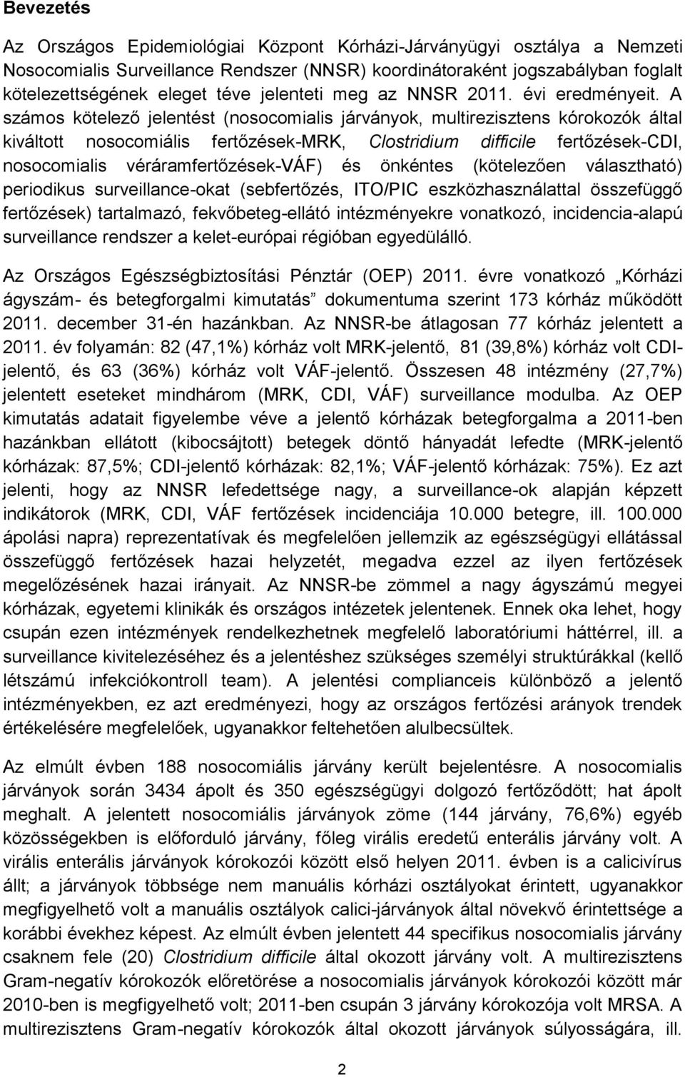A számos kötelező jelentést (nosocomialis járványok, multirezisztens kórokozók által kiváltott nosocomiális fertőzések-mrk, Clostridium difficile fertőzések-cdi, nosocomialis véráramfertőzések-váf)