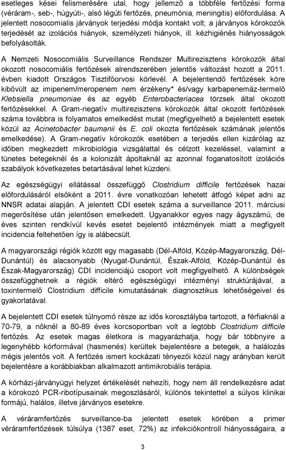 A Nemzeti Nosocomiális Surveillance Rendszer Multirezisztens kórokozók által okozott nosocomiális fertőzések alrendszerében jelentős változást hozott a 2011.