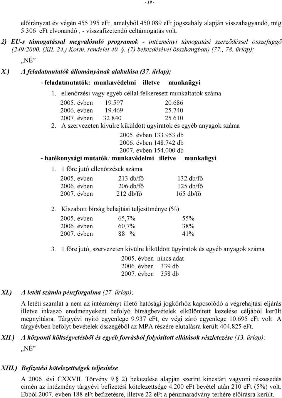 ) A feladatmutatók állományának alakulása (37. űrlap); - feladatmutatók: munkavédelmi illetve munkaügyi 1. ellenőrzési vagy egyéb céllal felkeresett munkáltatók száma 2005. évben 19.597 20.686 2006.