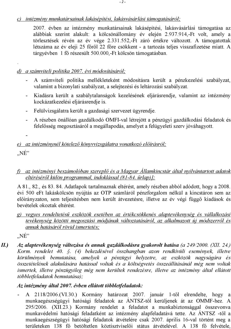 552,-Ft záró értékre változott. A támogatottak létszáma az év eleji 25 főről 22 főre csökkent - a tartozás teljes visszafizetése miatt. A tárgyévben 1 fő részesült 500.000,-Ft kölcsön támogatásban.