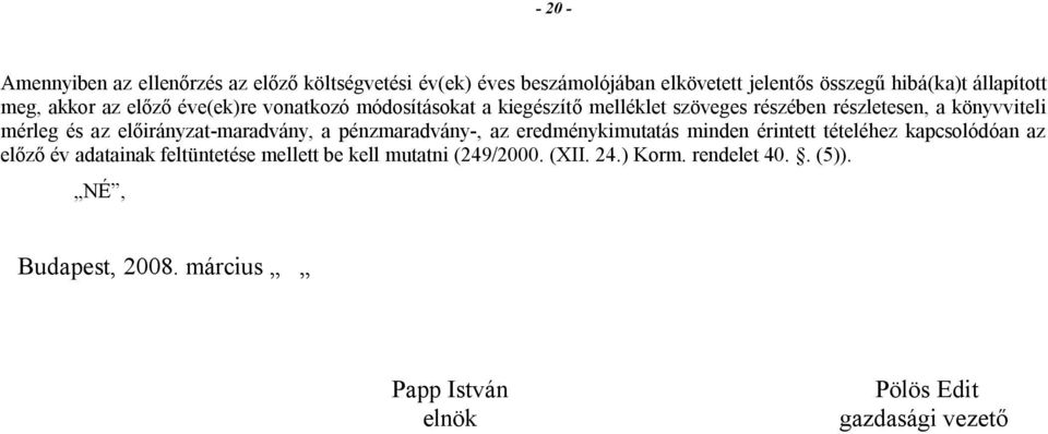 előirányzat-maradvány, a pénzmaradvány-, az eredménykimutatás minden érintett tételéhez kapcsolódóan az előző év adatainak feltüntetése