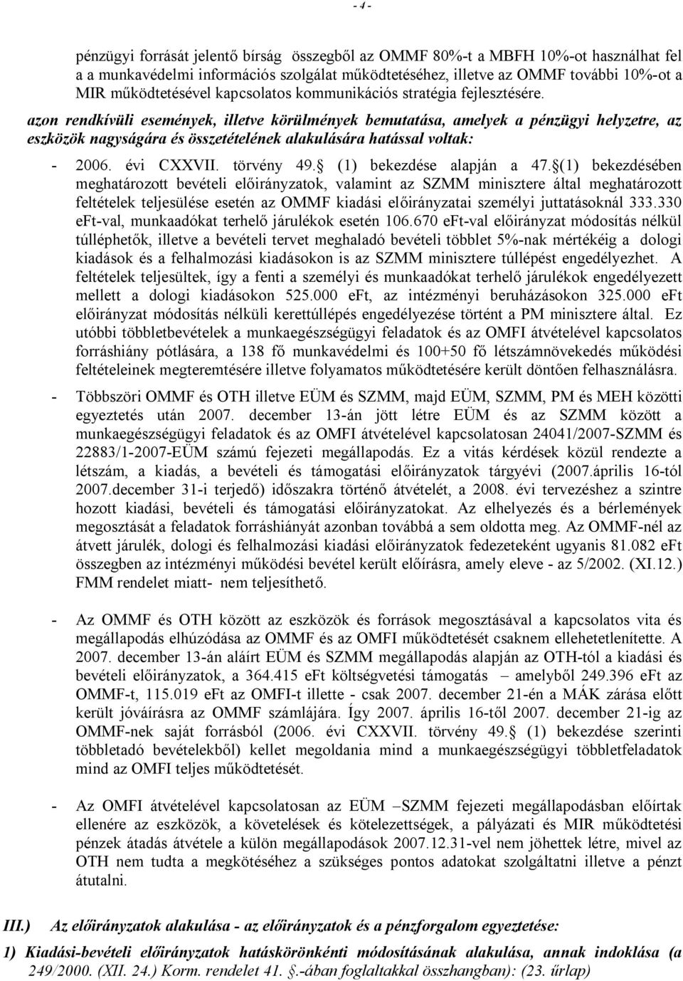azon rendkívüli események, illetve körülmények bemutatása, amelyek a pénzügyi helyzetre, az eszközök nagyságára és összetételének alakulására hatással voltak: - 2006. évi CXXVII. törvény 49.
