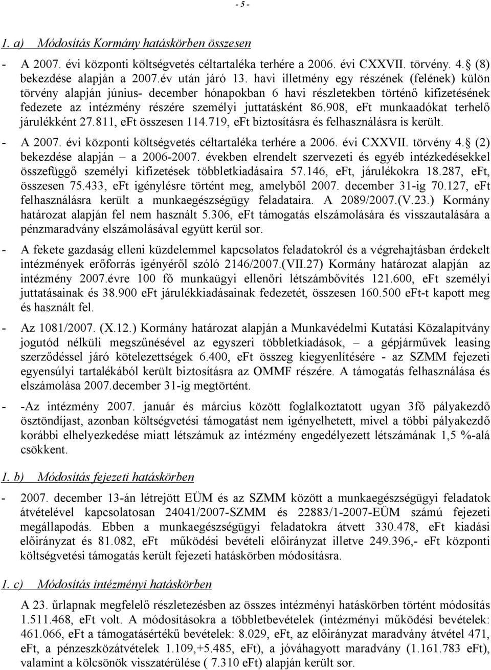 908, eft munkaadókat terhelő járulékként 27.811, eft összesen 114.719, eft biztosításra és felhasználásra is került. - A 2007. évi központi költségvetés céltartaléka terhére a 2006. évi CXXVII.