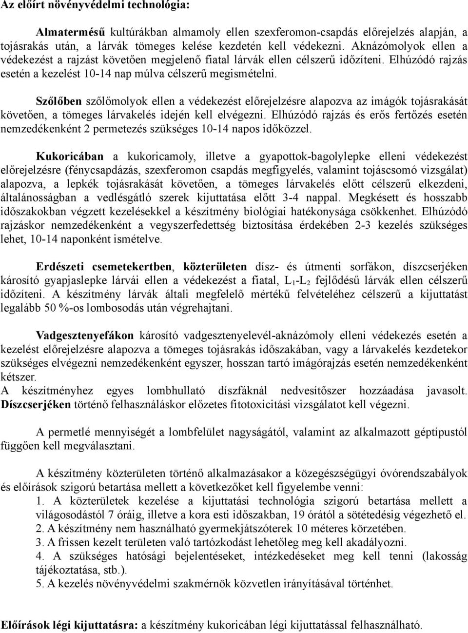 Szőlőben szőlőmolyok ellen a védekezést előrejelzésre alapozva az imágók tojásrakását követően, a tömeges lárvakelés idején kell elvégezni.