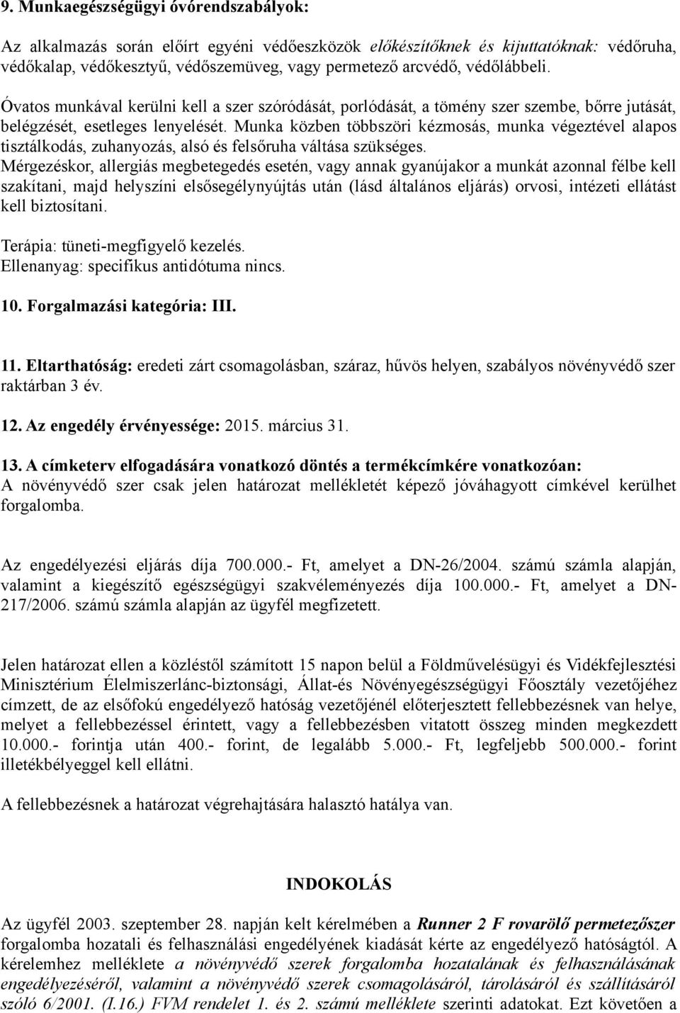 Munka közben többszöri kézmosás, munka végeztével alapos tisztálkodás, zuhanyozás, alsó és felsőruha váltása szükséges.