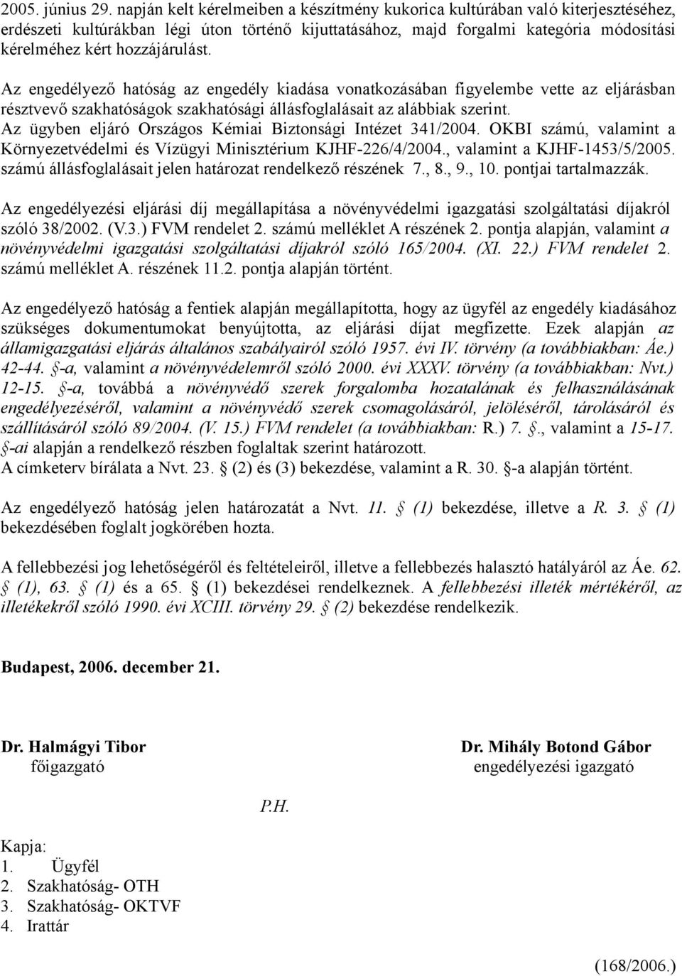 hozzájárulást. Az engedélyező hatóság az engedély kiadása vonatkozásában figyelembe vette az eljárásban résztvevő szakhatóságok szakhatósági állásfoglalásait az alábbiak szerint.