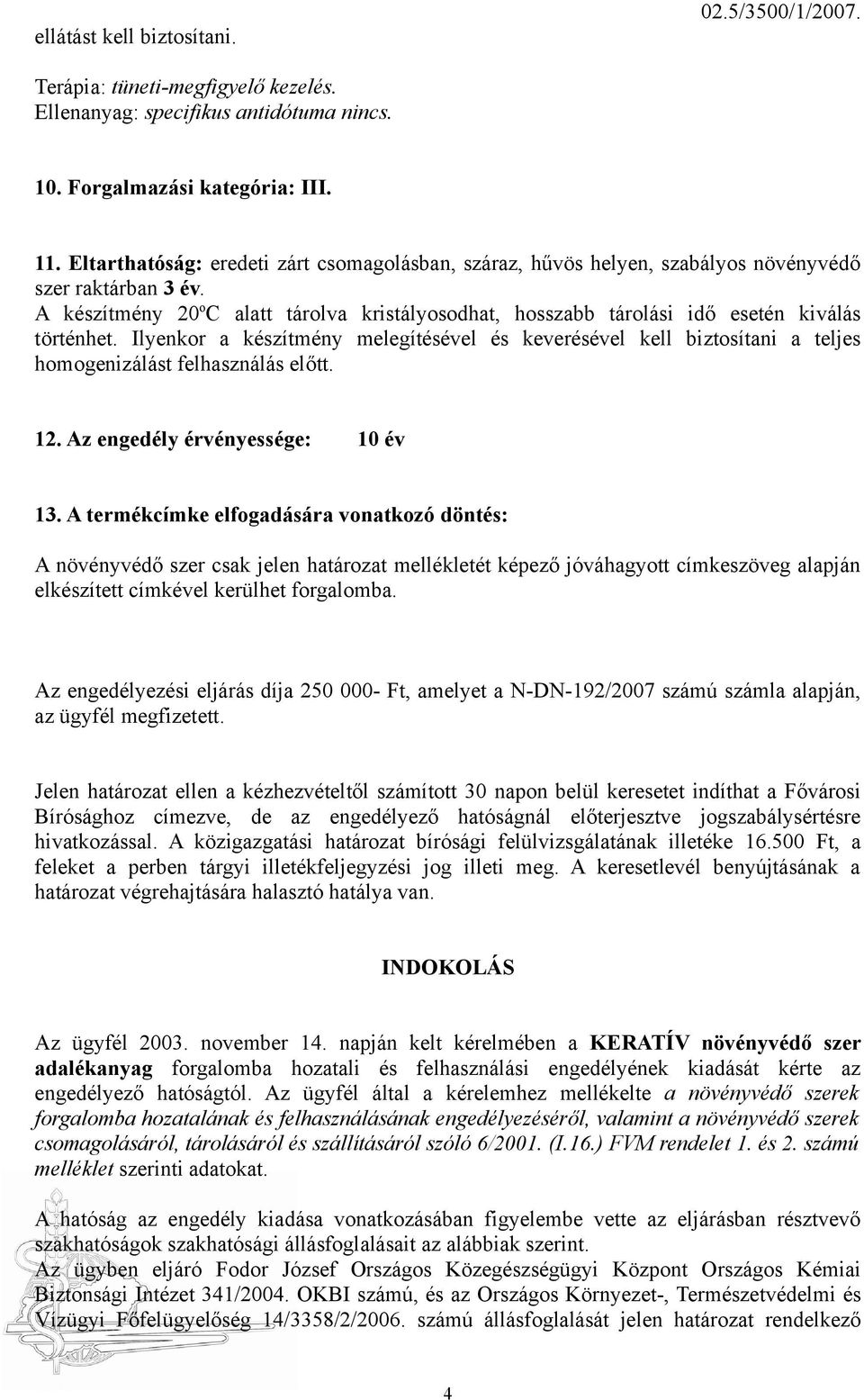 A készítmény 20 o C alatt tárolva kristályosodhat, hosszabb tárolási idő esetén kiválás történhet.