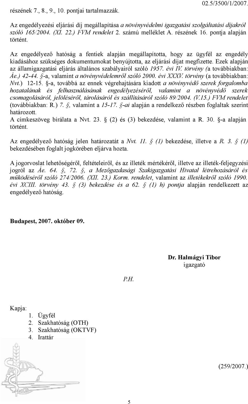 Az engedélyező hatóság a fentiek alapján megállapította, hogy az ügyfél az engedély kiadásához szükséges dokumentumokat benyújtotta, az eljárási díjat megfizette.