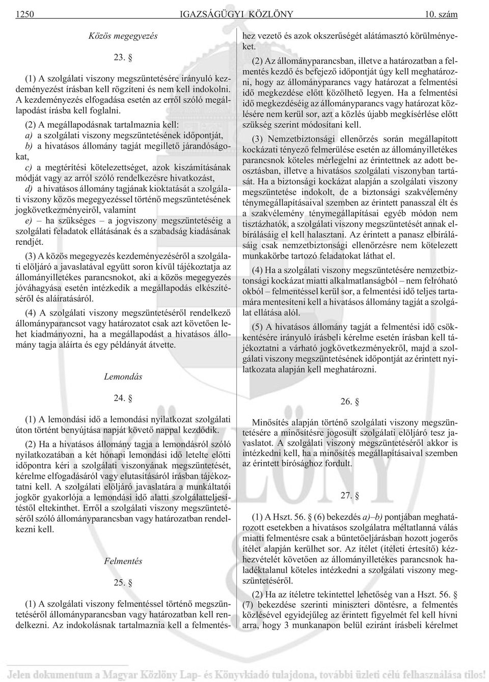 (2) A megállapodásnak tartalmaznia kell: a) a szolgálati viszony megszüntetésének idõpontját, b) a hivatásos állomány tagját megilletõ járandóságokat, c) a megtérítési kötelezettséget, azok