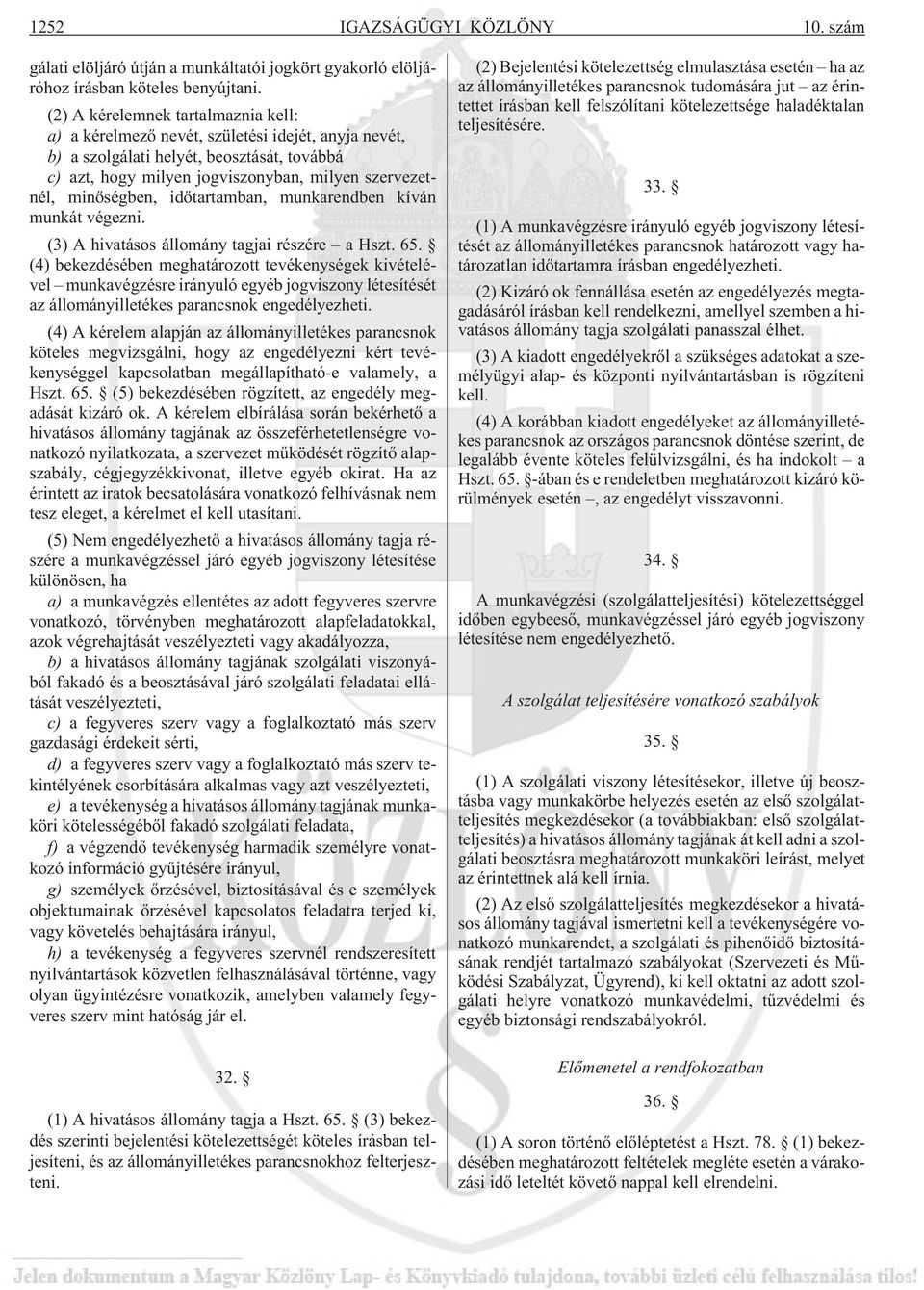 minõségben, idõtartamban, munkarendben kíván munkát végezni. (3) A hivatásos állomány tagjai részére a Hszt. 65.