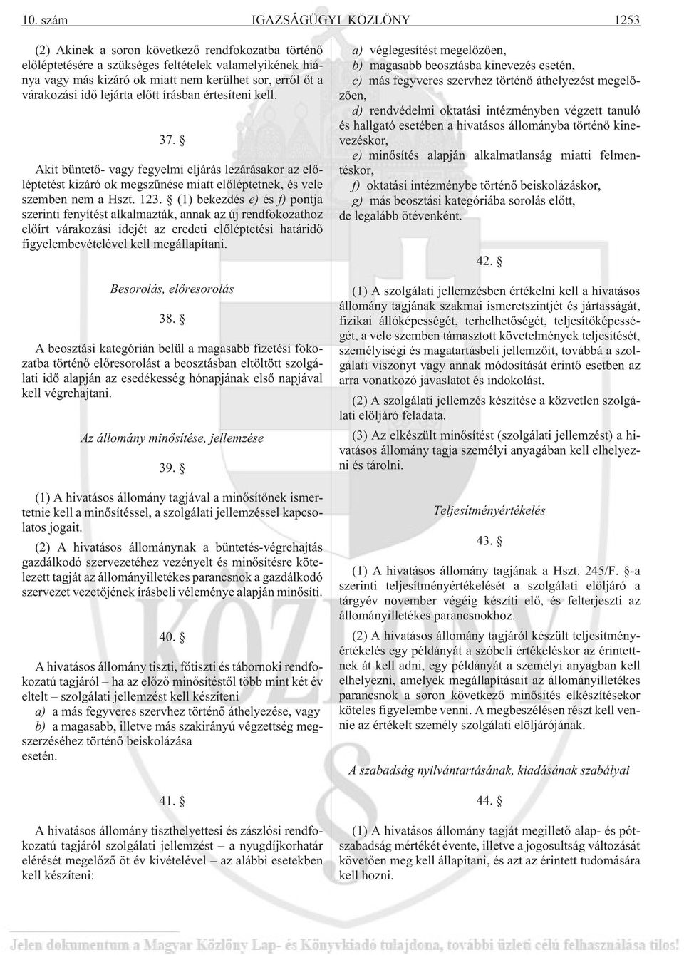 (1) bekezdés e) és f) pontja szerinti fenyítést alkalmazták, annak az új rendfokozathoz elõírt várakozási idejét az eredeti elõléptetési határidõ figyelembevételével kell megállapítani.