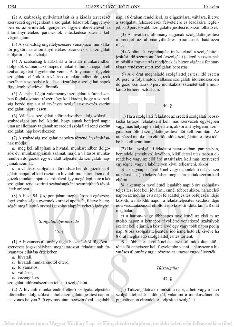 intézkedése szerint kell végrehajtani. (3) A szabadság engedélyezésére vonatkozó munkáltatói jogkört az állományilletékes parancsnok a szolgálati elöljáróra átruházhatja.