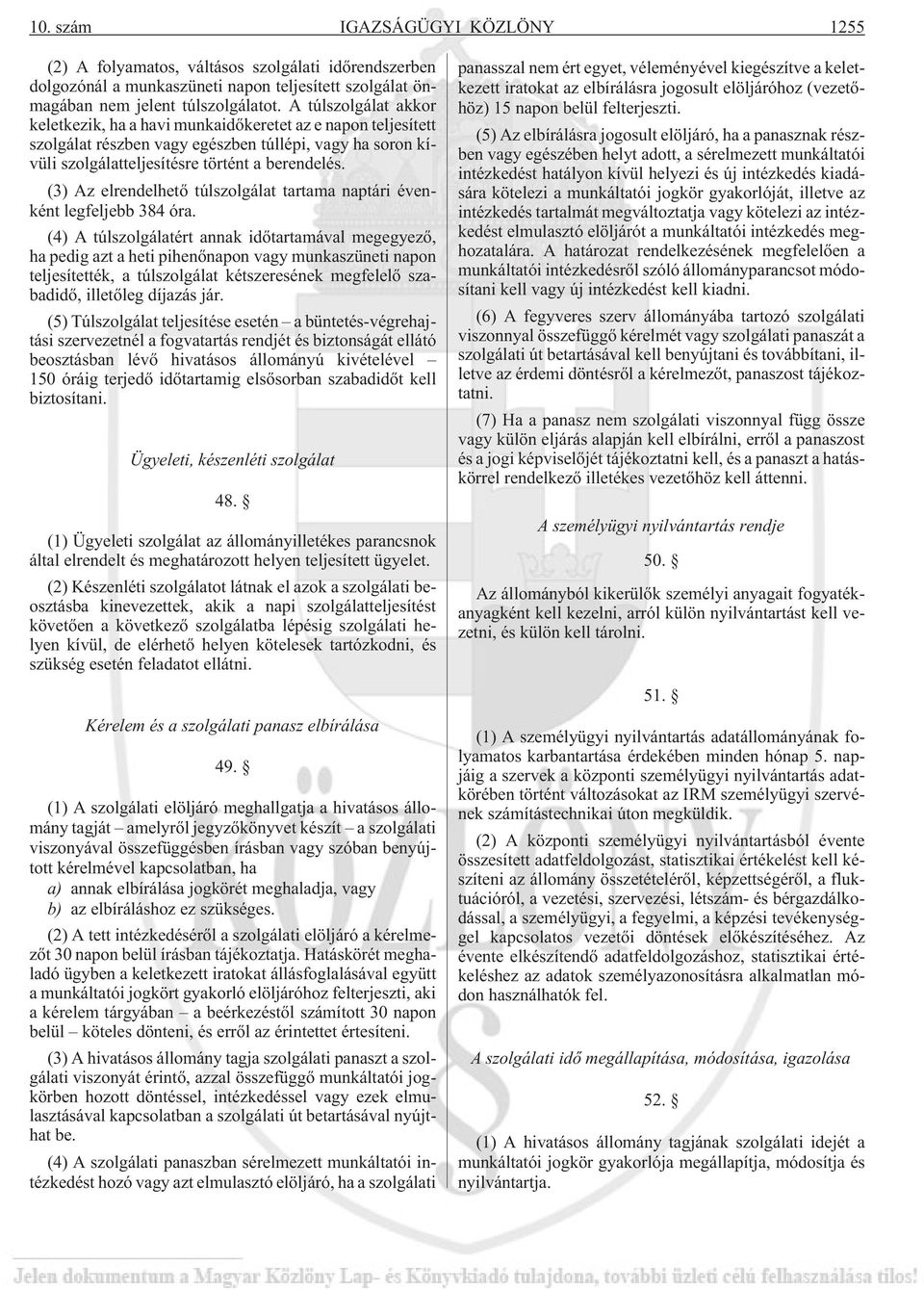 (3) Az elrendelhetõ túlszolgálat tartama naptári évenként legfeljebb 384 óra.
