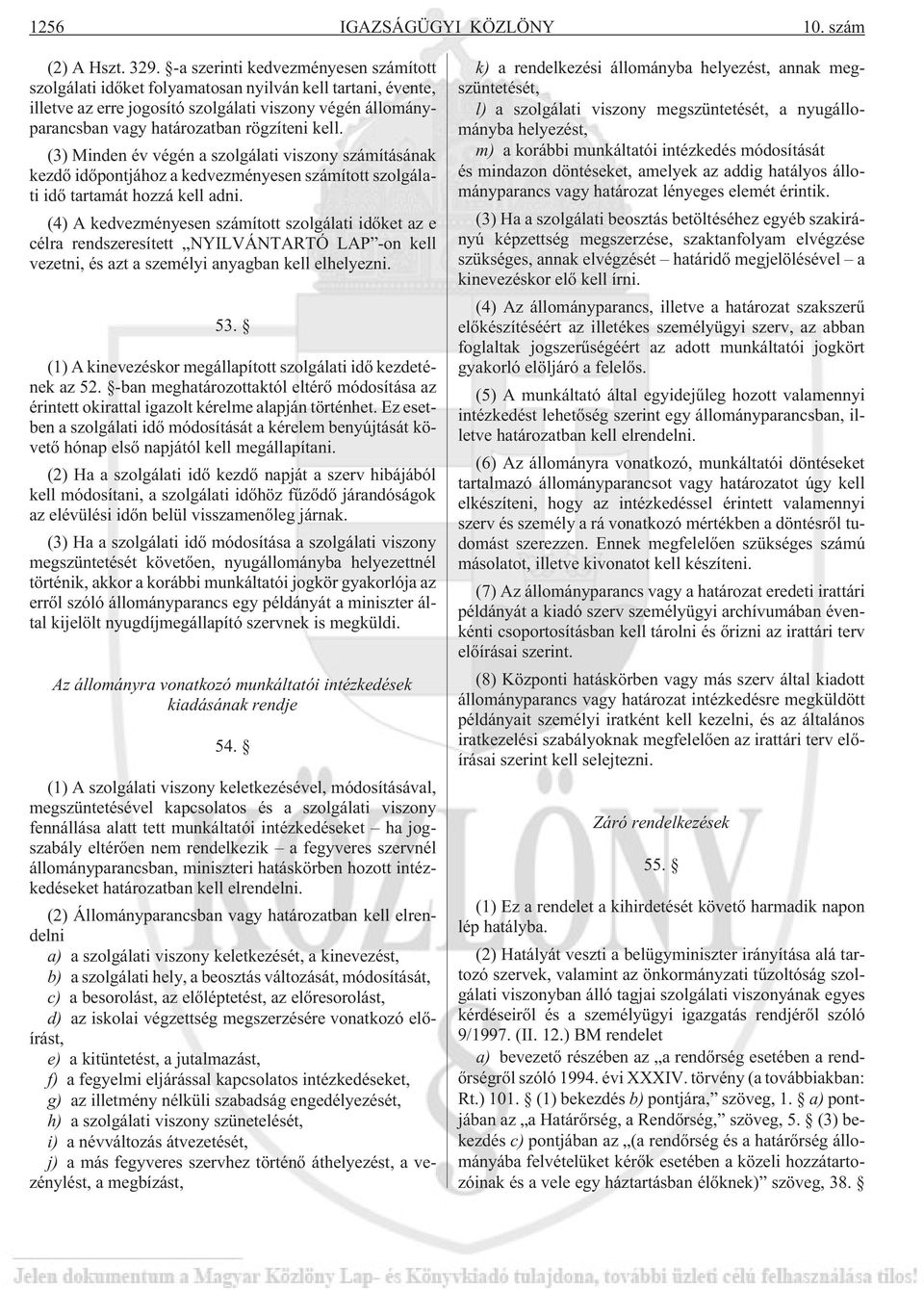 (3) Minden év végén a szolgálati viszony számításának kezdõ idõpontjához a kedvezményesen számított szolgálati idõ tartamát hozzá kell adni.