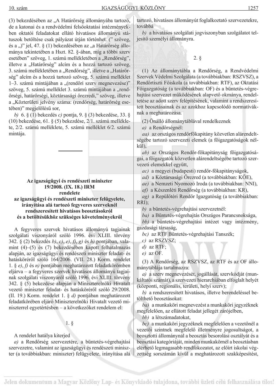 számú mellékletében a Rendõrség, illetve a Határõrség alcím és a hozzá tartozó szöveg, 3. számú mellékletében a Rendõrség, illetve a Határõrség alcím és a hozzá tartozó szöveg, 5. számú melléklet 1 3.