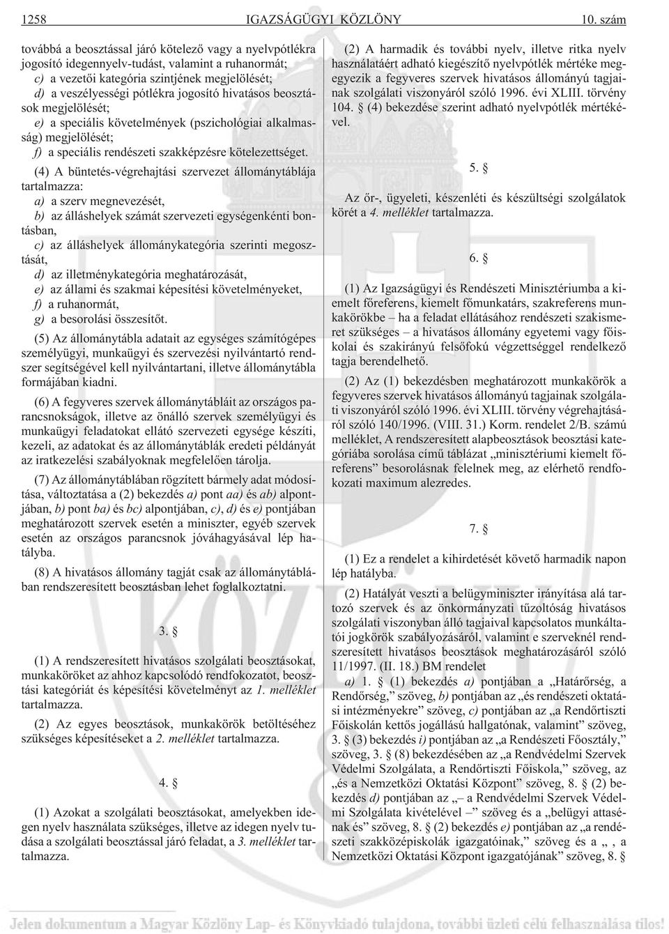 hivatásos beosztások megjelölését; e) a speciális követelmények (pszichológiai alkalmasság) megjelölését; f) a speciális rendészeti szakképzésre kötelezettséget.