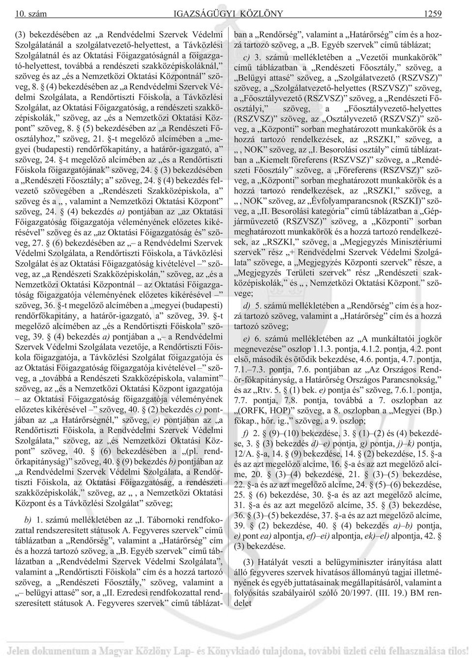 (4) bekezdésében az a Rendvédelmi Szervek Védelmi Szolgálata, a Rendõrtiszti Fõiskola, a Távközlési Szolgálat, az Oktatási Fõigazgatóság, a rendészeti szakközépiskolák, szöveg, az és a Nemzetközi