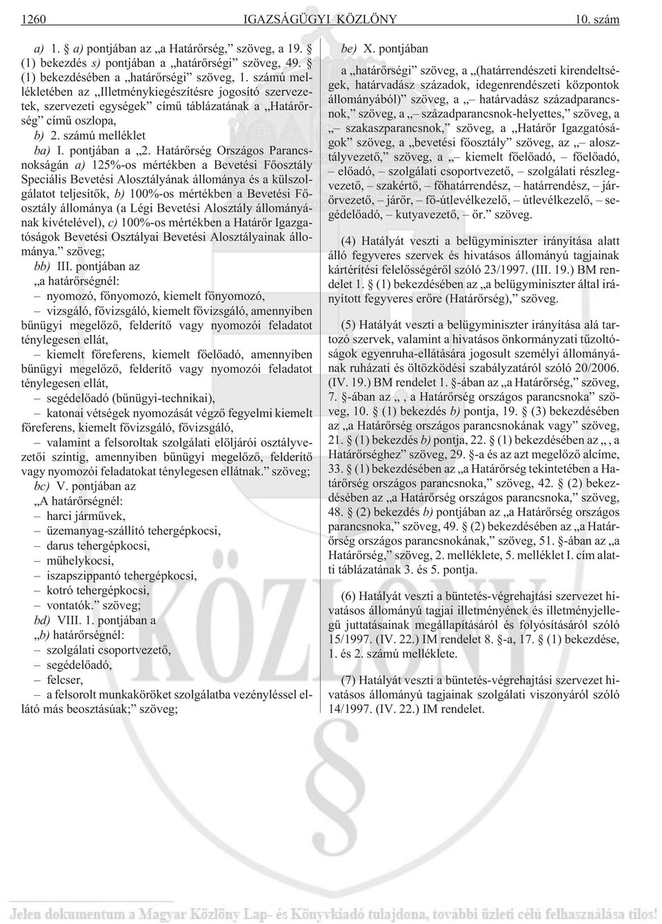 Határõrség Országos Parancsnokságán a) 125%-os mértékben a Bevetési Fõosztály Speciális Bevetési Alosztályának állománya és a külszolgálatot teljesítõk, b) 100%-os mértékben a Bevetési Fõosztály