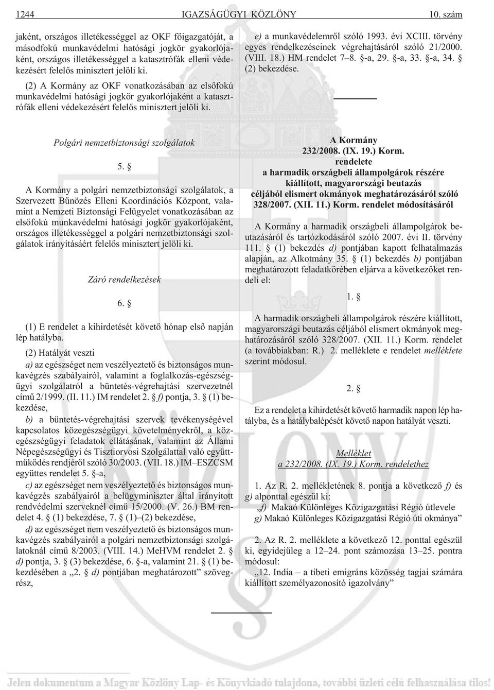 jelöli ki. (2) A Kormány az OKF vonatkozásában az elsõfokú munkavédelmi hatósági jogkör gyakorlójaként a katasztrófák elleni védekezésért felelõs minisztert jelöli ki. e) a munkavédelemrõl szóló 1993.