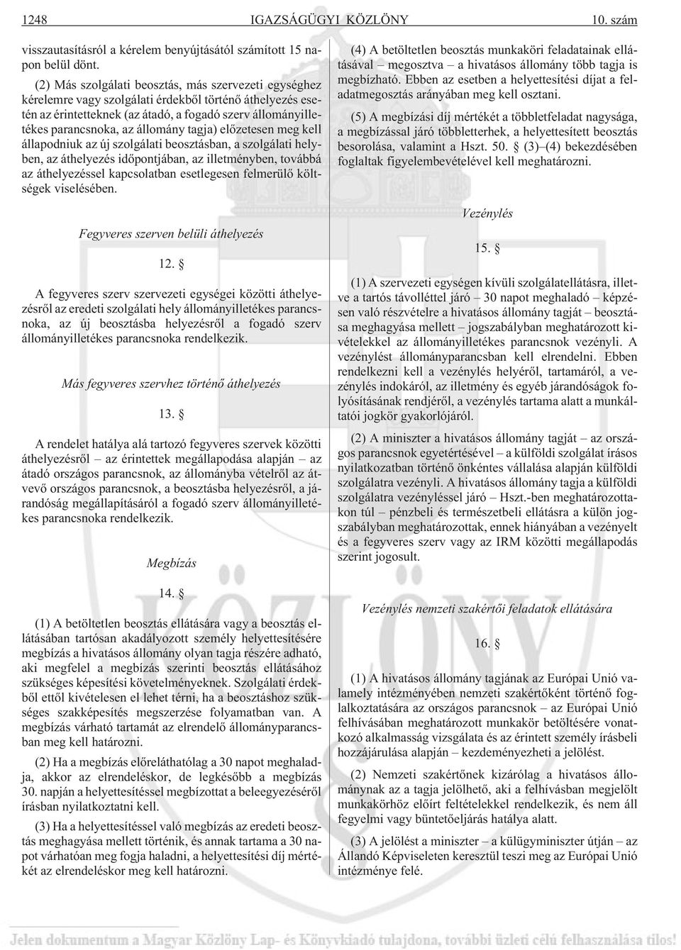 állomány tagja) elõzetesen meg kell állapodniuk az új szolgálati beosztásban, a szolgálati helyben, az áthelyezés idõpontjában, az illetményben, továbbá az áthelyezéssel kapcsolatban esetlegesen