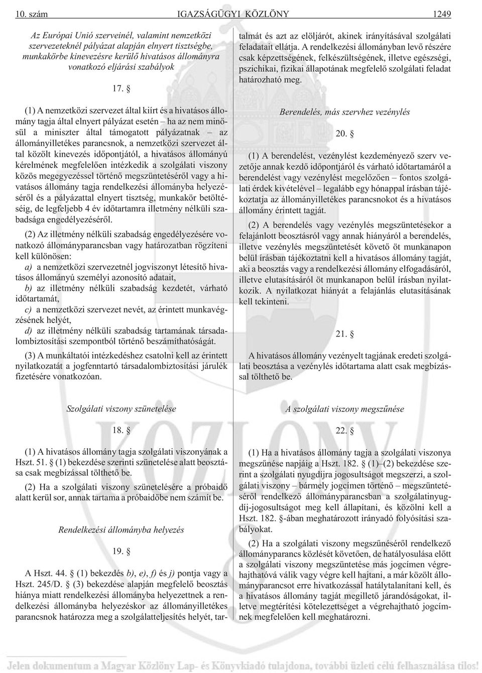 (1) A nemzetközi szervezet által kiírt és a hivatásos állomány tagja által elnyert pályázat esetén ha az nem minõsül a miniszter által támogatott pályázatnak az állományilletékes parancsnok, a