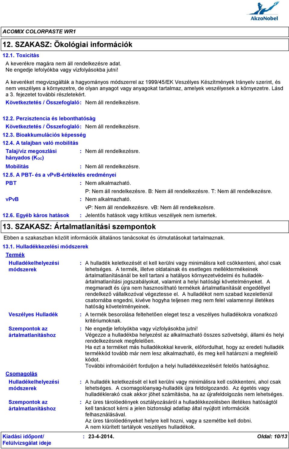 veszélyesek a környezetre. Lásd a 3. fejezetet további részletekért. 12.2. Perzisztencia és lebonthatóság 12.3. Bioakkumulációs képesség 12.4.
