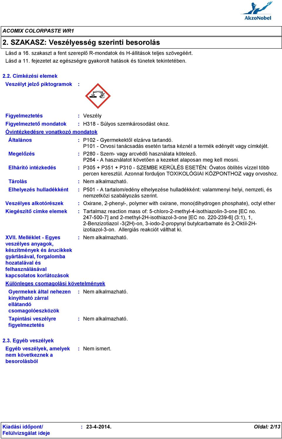 2. Címkézési elemek Veszélyt jelző piktogramok Figyelmeztetés Figyelmeztető mondatok Óvintézkedésre vonatkozó mondatok Általános Megelőzés Elhárító intézkedés Tárolás Elhelyezés hulladékként