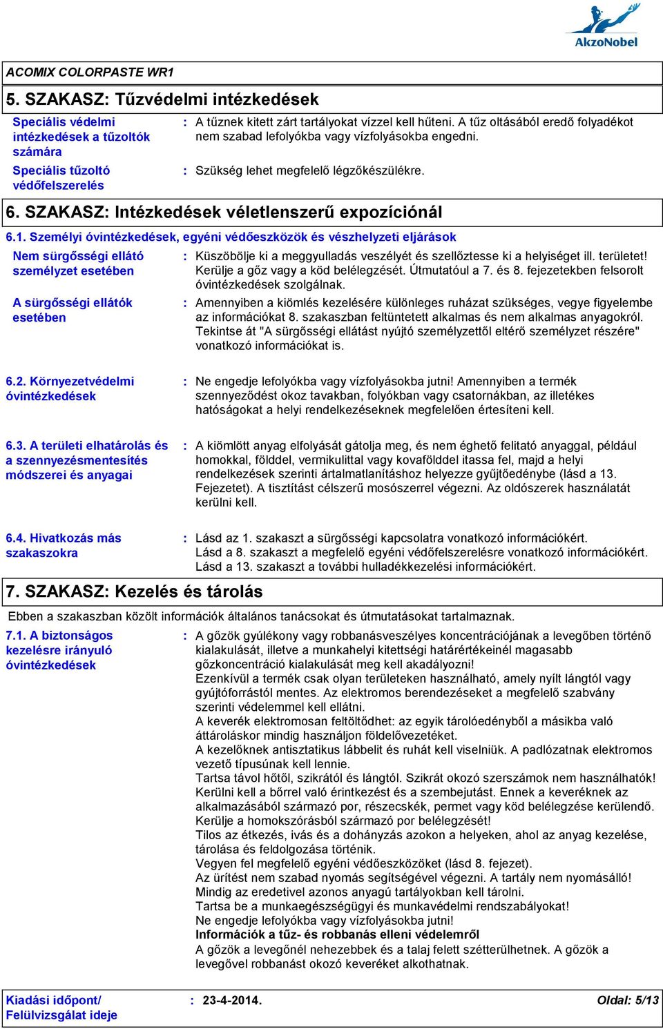 Személyi óvintézkedések, egyéni védőeszközök és vészhelyzeti eljárások Nem sürgősségi ellátó személyzet esetében A sürgősségi ellátók esetében Küszöbölje ki a meggyulladás veszélyét és szellőztesse