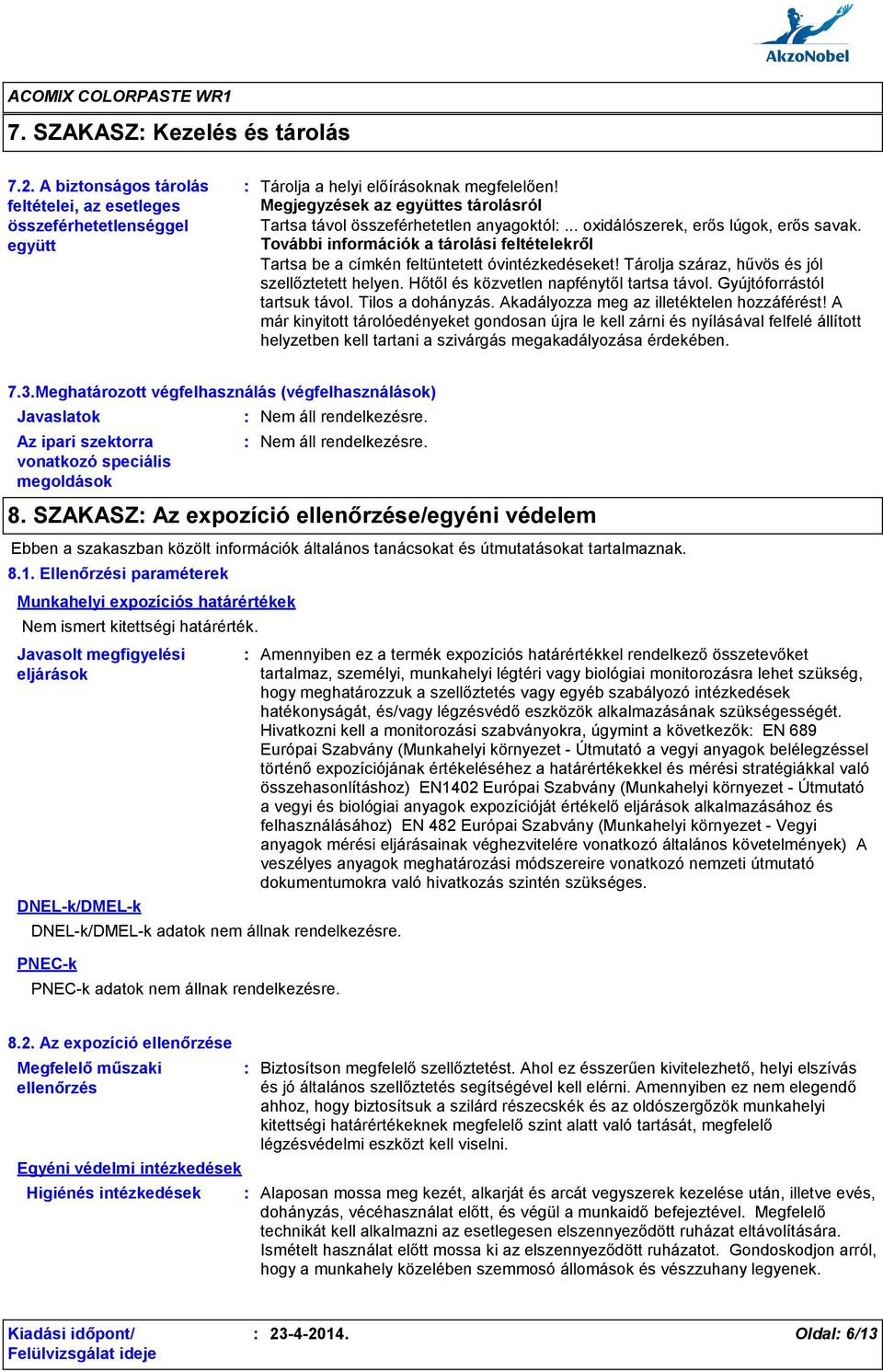 További információk a tárolási feltételekről Tartsa be a címkén feltüntetett óvintézkedéseket! Tárolja száraz, hűvös és jól szellőztetett helyen. Hőtől és közvetlen napfénytől tartsa távol.