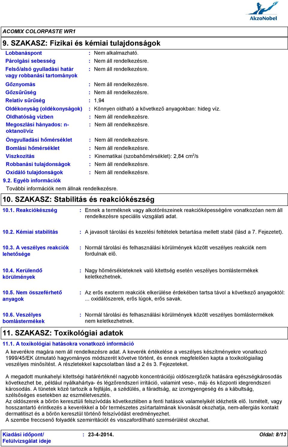 Viszkozitás Kinematikai (szobahőmérséklet) 2,84 cm 2 /s Robbanási tulajdonságok Oxidáló tulajdonságok 9.2. Egyéb információk Nem alkalmazható. További információk nem állnak rendelkezésre. 10.
