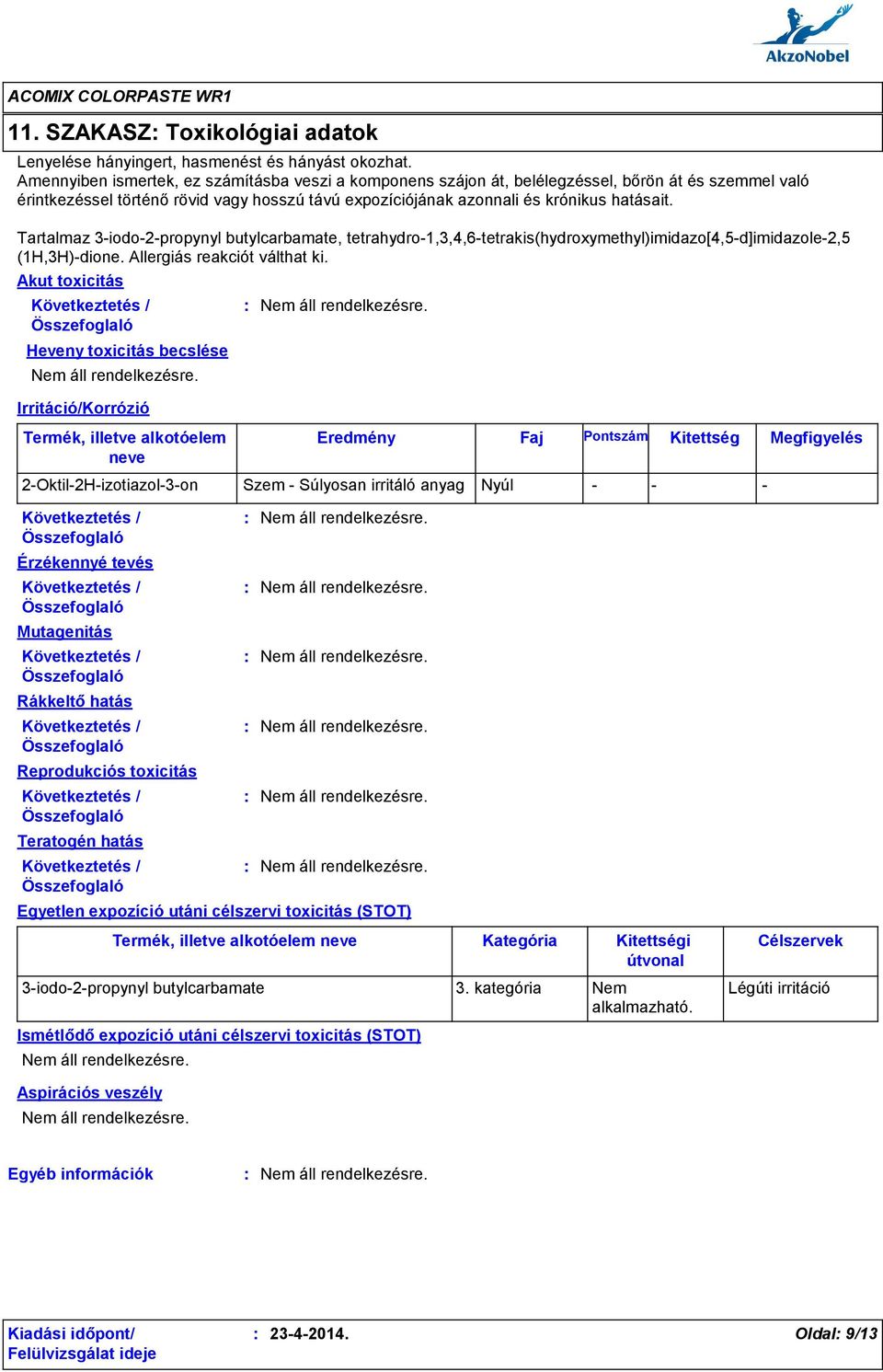 Tartalmaz 3-iodo-2-propynyl butylcarbamate, tetrahydro-1,3,4,6-tetrakis(hydroxymethyl)imidazo[4,5-d]imidazole-2,5 (1H,3H)-dione. Allergiás reakciót válthat ki.