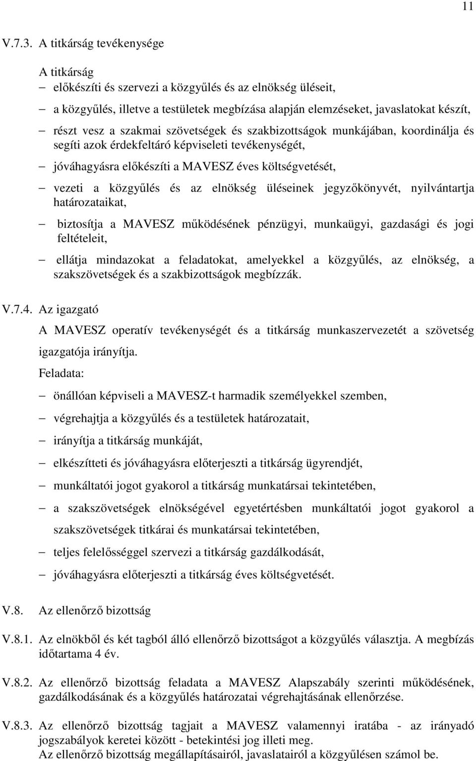 szakmai szövetségek és szakbizottságok munkájában, koordinálja és segíti azok érdekfeltáró képviseleti tevékenységét, jóváhagyásra előkészíti a MAVESZ éves költségvetését, vezeti a közgyűlés és az