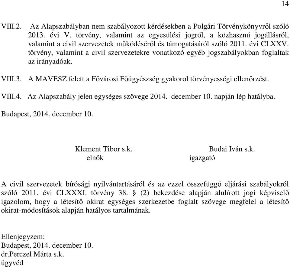 törvény, valamint a civil szervezetekre vonatkozó egyéb jogszabályokban foglaltak az irányadóak. VIII.3. A MAVESZ felett a Fővárosi Főügyészség gyakorol törvényességi ellenőrzést. VIII.4.