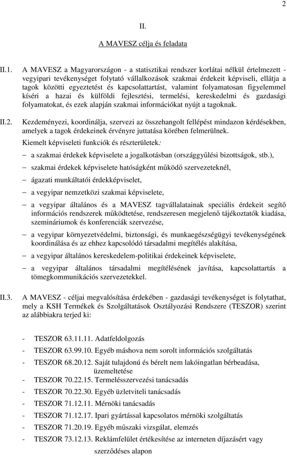 kapcsolattartást, valamint folyamatosan figyelemmel kíséri a hazai és külföldi fejlesztési, termelési, kereskedelmi és gazdasági folyamatokat, és ezek alapján szakmai információkat nyújt a tagoknak.