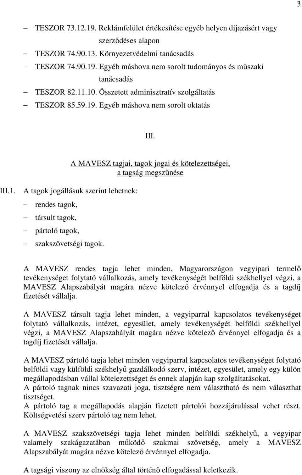 A MAVESZ tagjai, tagok jogai és kötelezettségei, a tagság megszűnése A MAVESZ rendes tagja lehet minden, Magyarországon vegyipari termelő tevékenységet folytató vállalkozás, amely tevékenységét