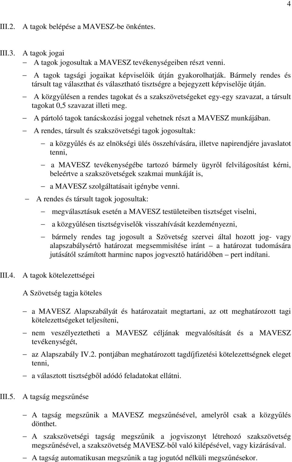 A közgyűlésen a rendes tagokat és a szakszövetségeket egy-egy szavazat, a társult tagokat 0,5 szavazat illeti meg. A pártoló tagok tanácskozási joggal vehetnek részt a MAVESZ munkájában.