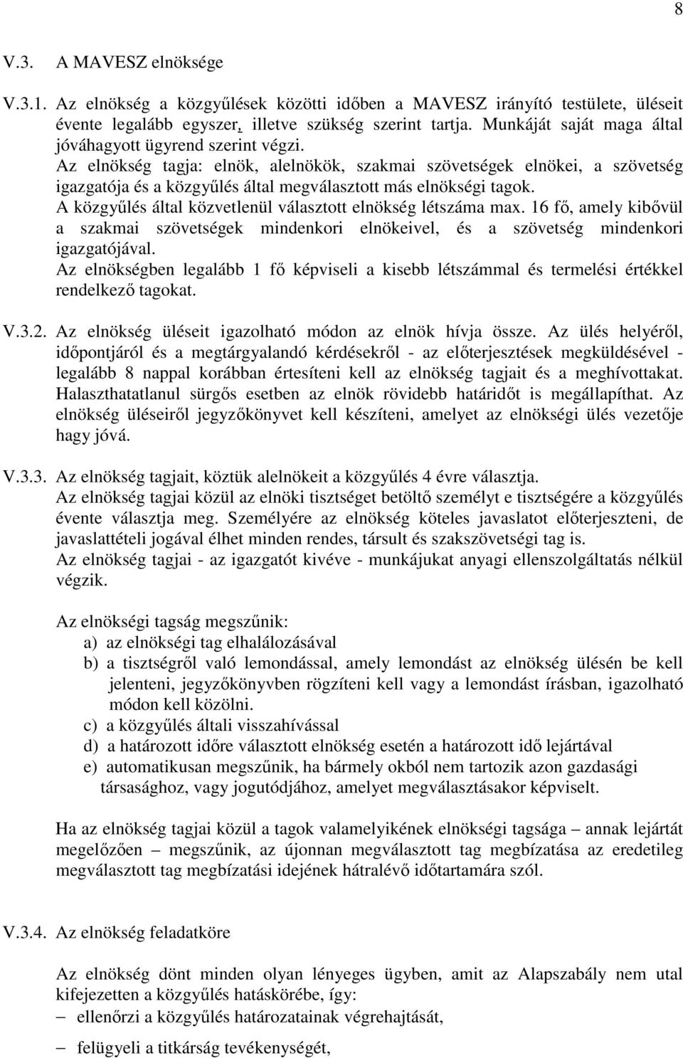 Az elnökség tagja: elnök, alelnökök, szakmai szövetségek elnökei, a szövetség igazgatója és a közgyűlés által megválasztott más elnökségi tagok.