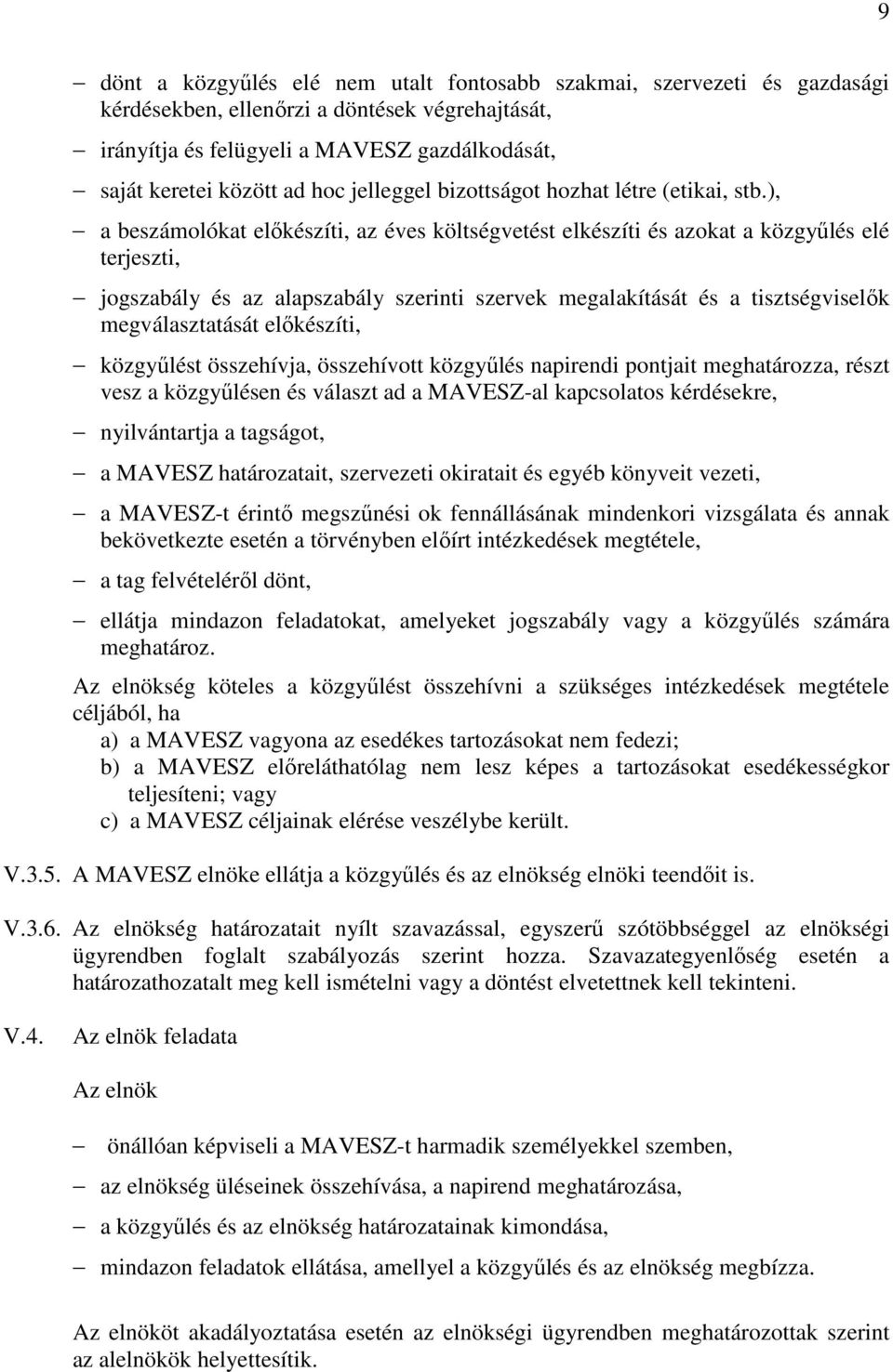 ), a beszámolókat előkészíti, az éves költségvetést elkészíti és azokat a közgyűlés elé terjeszti, jogszabály és az alapszabály szerinti szervek megalakítását és a tisztségviselők megválasztatását
