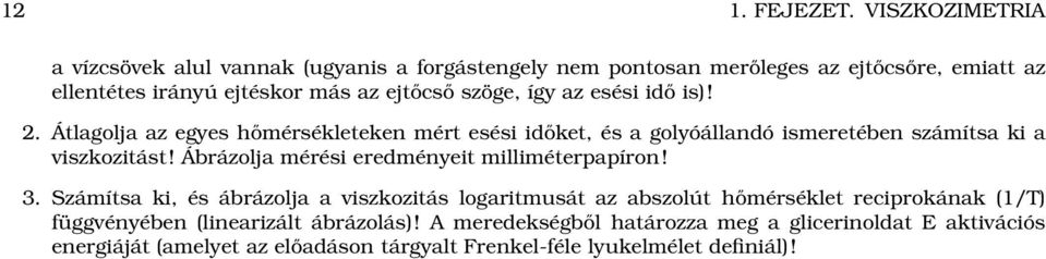 szöge, így az esési idő is)! 2. Átlagolja az egyes hőmérsékleteken mért esési időket, és a golyóállandó ismeretében számítsa ki a viszkozitást!