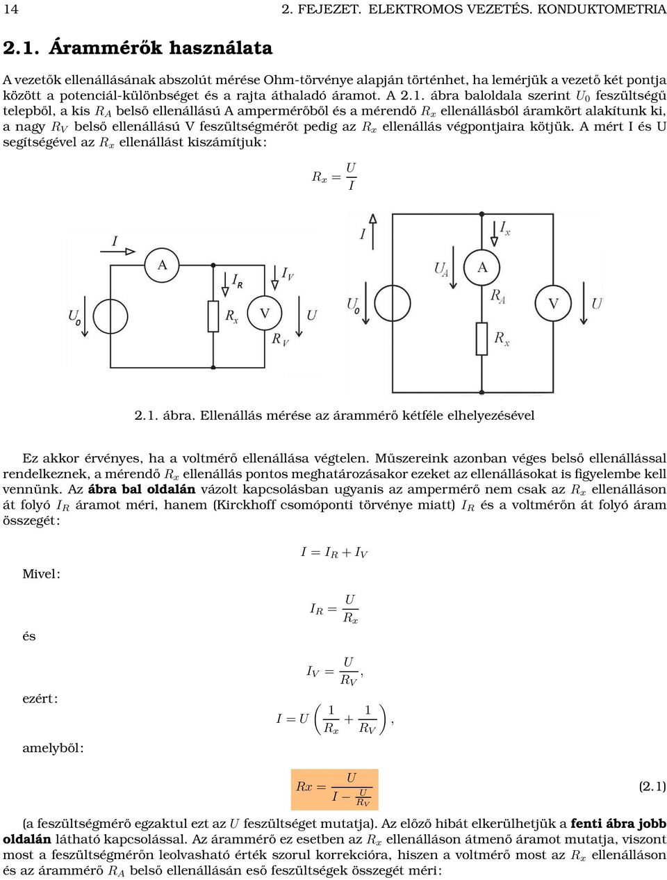 ábra baloldala szerint U 0 feszültségű telepből, a kis R A belső ellenállású A ampermérőből és a mérendő R x ellenállásból áramkört alakítunk ki, a nagy R V belső ellenállású V feszültségmérőt pedig