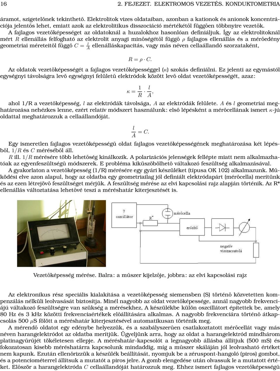 A fajlagos vezetőképességet az oldatoknál a huzalokhoz hasonlóan definiáljuk.