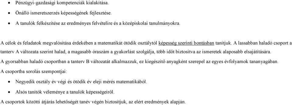 A lassabban haladó csoport a tanterv A változata szerint halad, a magasabb óraszám a gyakorlást szolgálja, több időt biztosítva az ismeretek alaposabb elsajátítására.