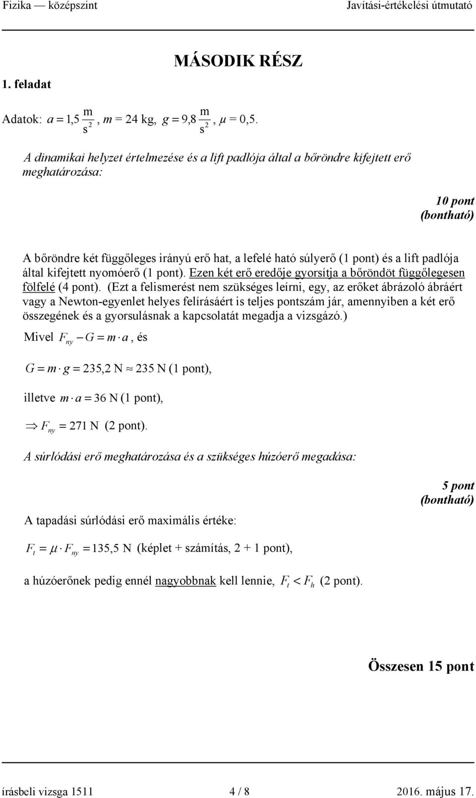 által kifejtett nyomóerő (1 pont). Ezen két erő eredője gyorsítja a bőröndöt függőlegesen fölfelé (4 pont).