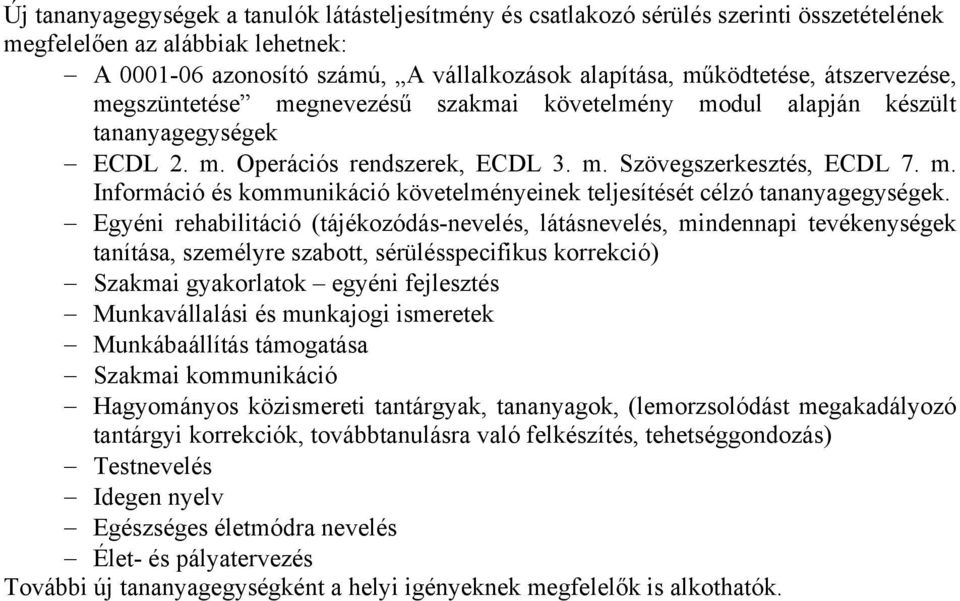 Egyéni rehabilitáció (tájékozódás-nevelés, látásnevelés, mindennapi tevékenységek tanítása, személyre szabott, sérülésspecifikus korrekció) Szakmai gyakorlatok egyéni fejlesztés Munkavállalási és