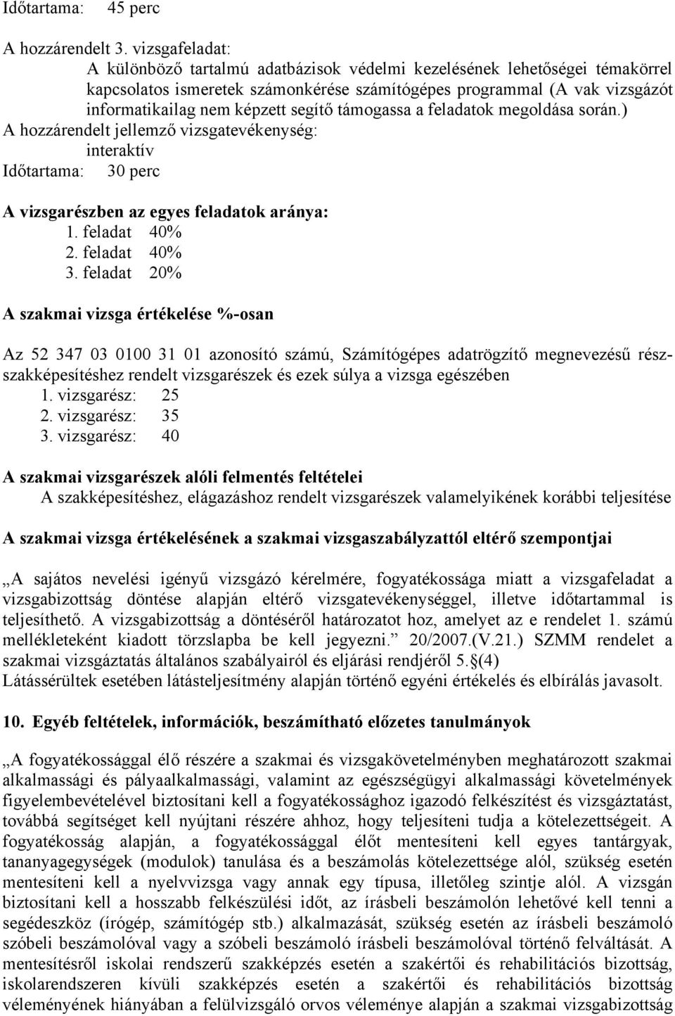 segítő támogassa a feladatok megoldása során.) A hozzárendelt jellemző vizsgatevékenység: interaktív Időtartama: 30 perc A vizsgarészben az egyes feladatok aránya: 1. feladat 40% 2. feladat 40% 3.