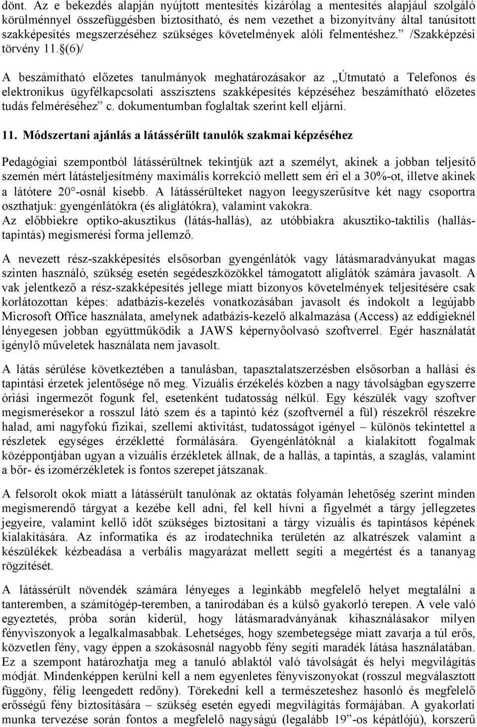 (6)/ A beszámítható előzetes tanulmányok meghatározásakor az Útmutató a Telefonos és elektronikus ügyfélkapcsolati asszisztens szakképesítés képzéséhez beszámítható előzetes tudás felméréséhez c.